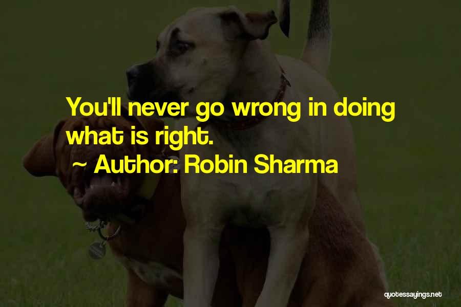 Robin Sharma Quotes: You'll Never Go Wrong In Doing What Is Right.