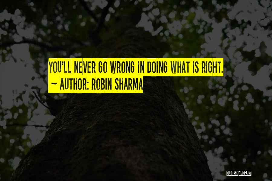 Robin Sharma Quotes: You'll Never Go Wrong In Doing What Is Right.