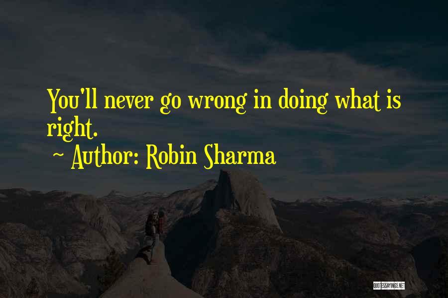 Robin Sharma Quotes: You'll Never Go Wrong In Doing What Is Right.