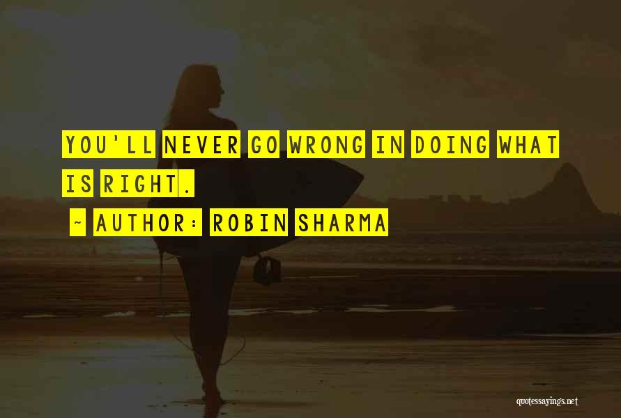 Robin Sharma Quotes: You'll Never Go Wrong In Doing What Is Right.