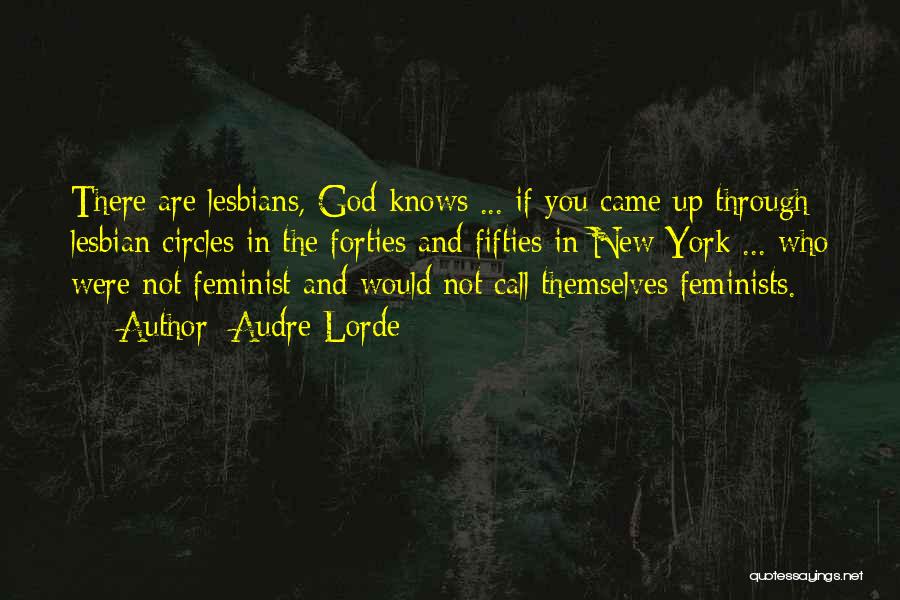 Audre Lorde Quotes: There Are Lesbians, God Knows ... If You Came Up Through Lesbian Circles In The Forties And Fifties In New