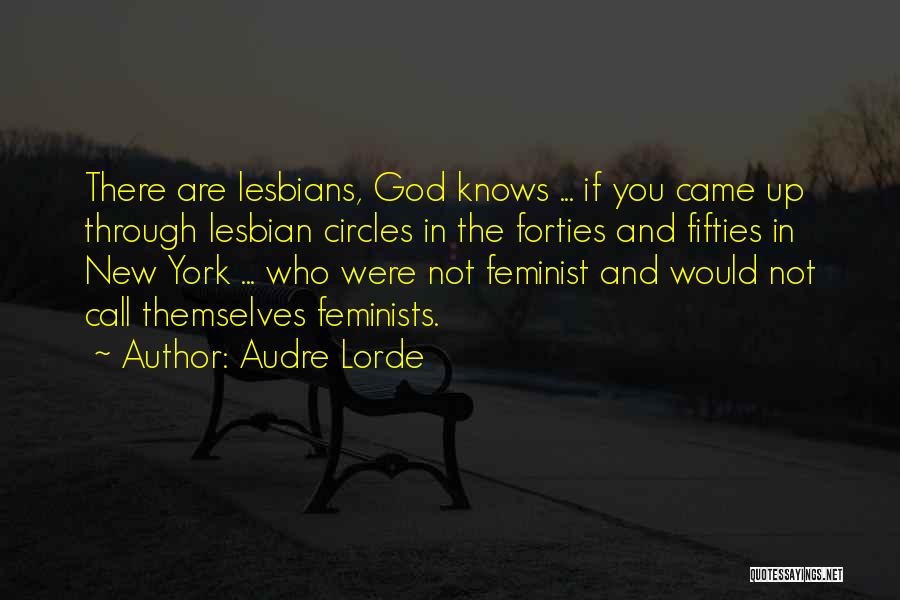 Audre Lorde Quotes: There Are Lesbians, God Knows ... If You Came Up Through Lesbian Circles In The Forties And Fifties In New