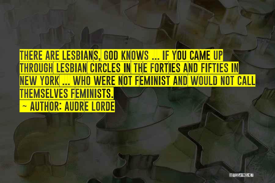 Audre Lorde Quotes: There Are Lesbians, God Knows ... If You Came Up Through Lesbian Circles In The Forties And Fifties In New