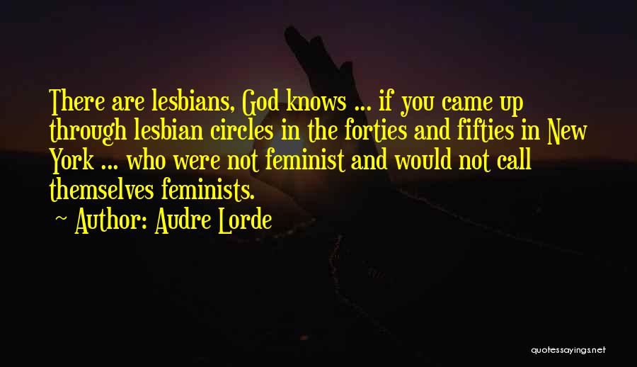 Audre Lorde Quotes: There Are Lesbians, God Knows ... If You Came Up Through Lesbian Circles In The Forties And Fifties In New
