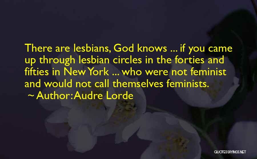 Audre Lorde Quotes: There Are Lesbians, God Knows ... If You Came Up Through Lesbian Circles In The Forties And Fifties In New