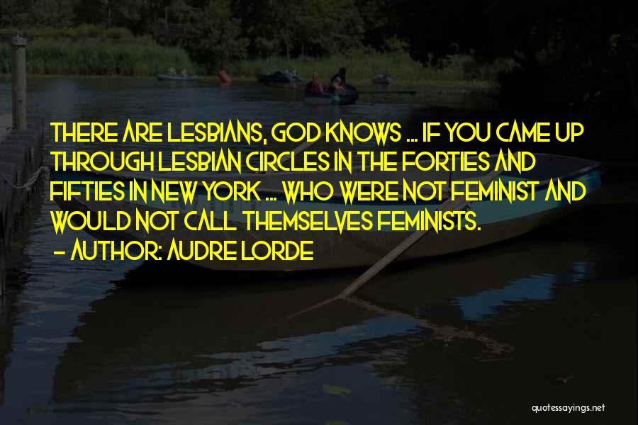 Audre Lorde Quotes: There Are Lesbians, God Knows ... If You Came Up Through Lesbian Circles In The Forties And Fifties In New