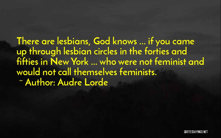 Audre Lorde Quotes: There Are Lesbians, God Knows ... If You Came Up Through Lesbian Circles In The Forties And Fifties In New