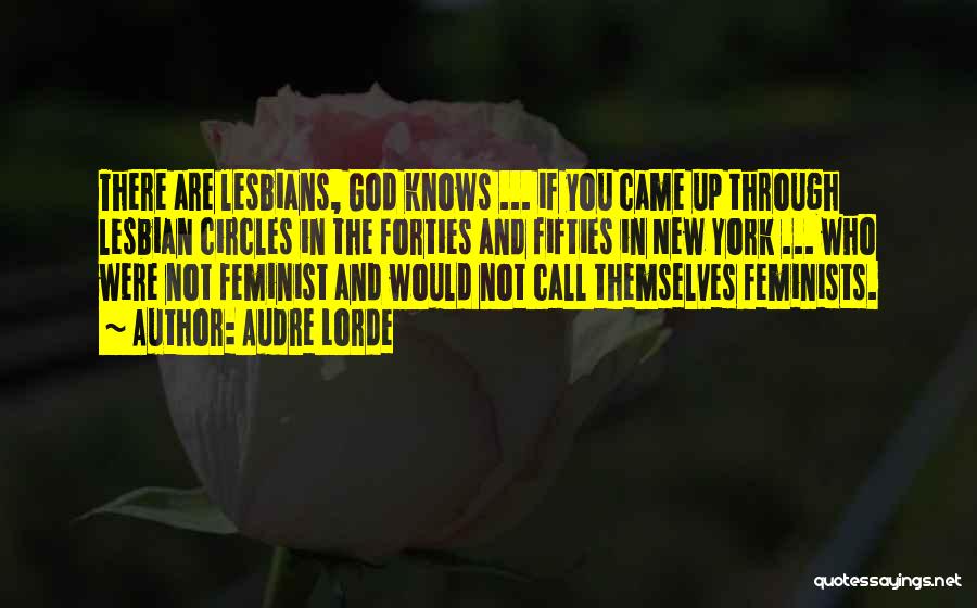 Audre Lorde Quotes: There Are Lesbians, God Knows ... If You Came Up Through Lesbian Circles In The Forties And Fifties In New