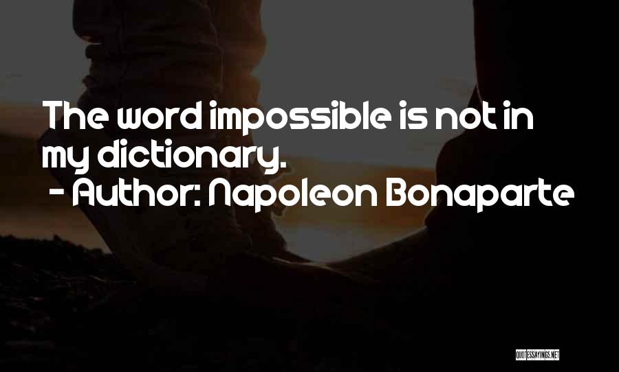 Napoleon Bonaparte Quotes: The Word Impossible Is Not In My Dictionary.