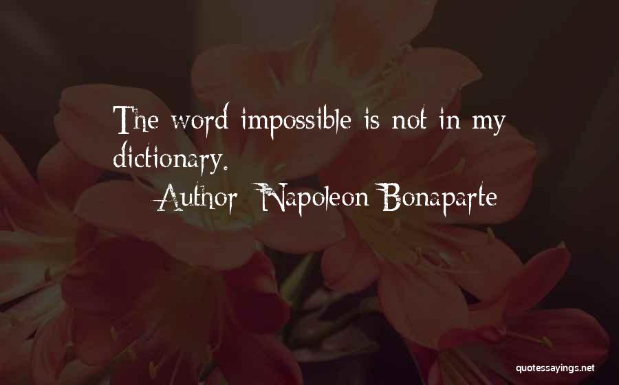 Napoleon Bonaparte Quotes: The Word Impossible Is Not In My Dictionary.