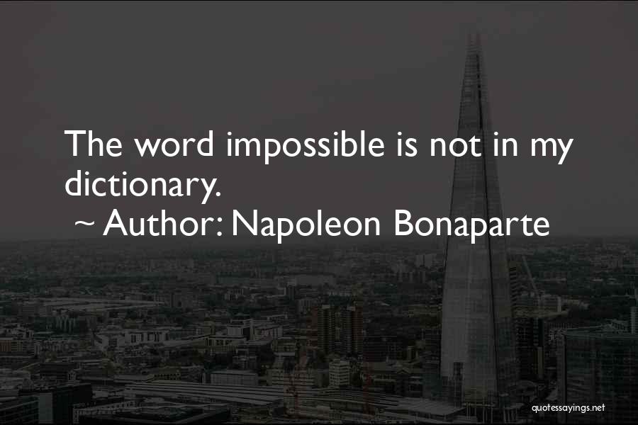 Napoleon Bonaparte Quotes: The Word Impossible Is Not In My Dictionary.