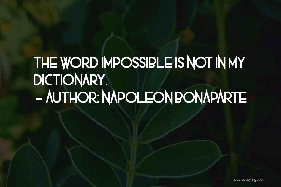 Napoleon Bonaparte Quotes: The Word Impossible Is Not In My Dictionary.
