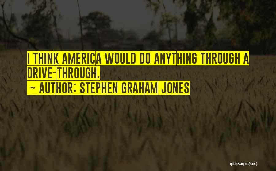 Stephen Graham Jones Quotes: I Think America Would Do Anything Through A Drive-through.