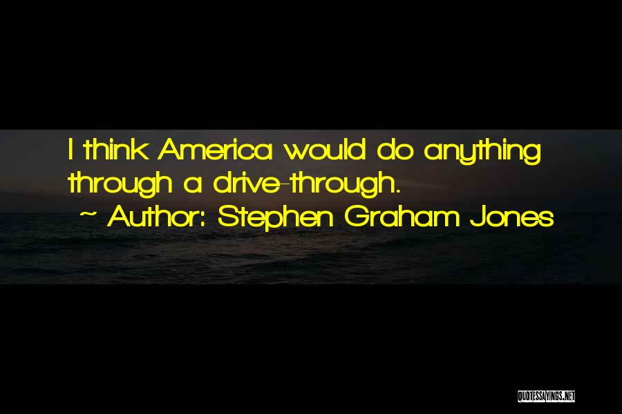 Stephen Graham Jones Quotes: I Think America Would Do Anything Through A Drive-through.