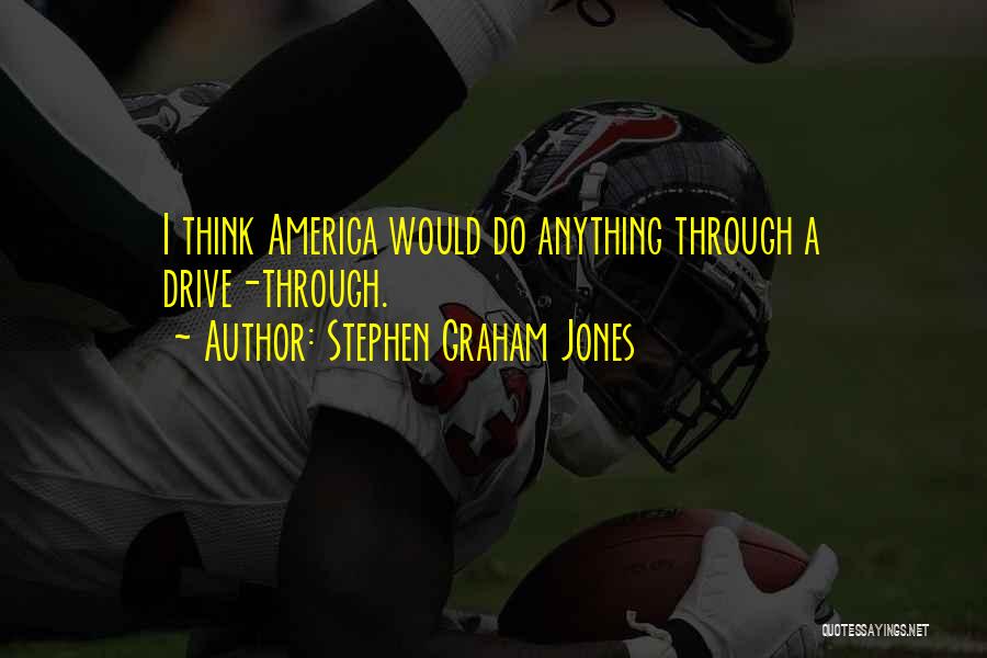 Stephen Graham Jones Quotes: I Think America Would Do Anything Through A Drive-through.