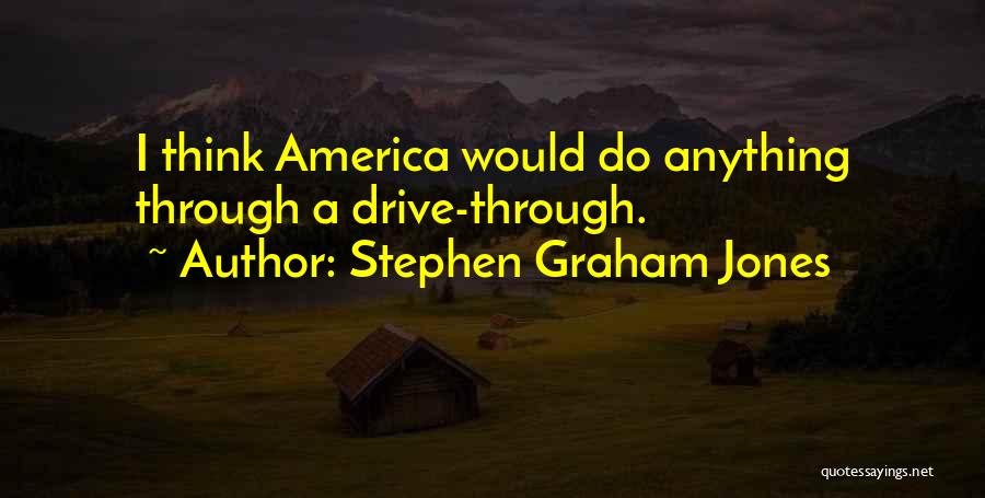 Stephen Graham Jones Quotes: I Think America Would Do Anything Through A Drive-through.