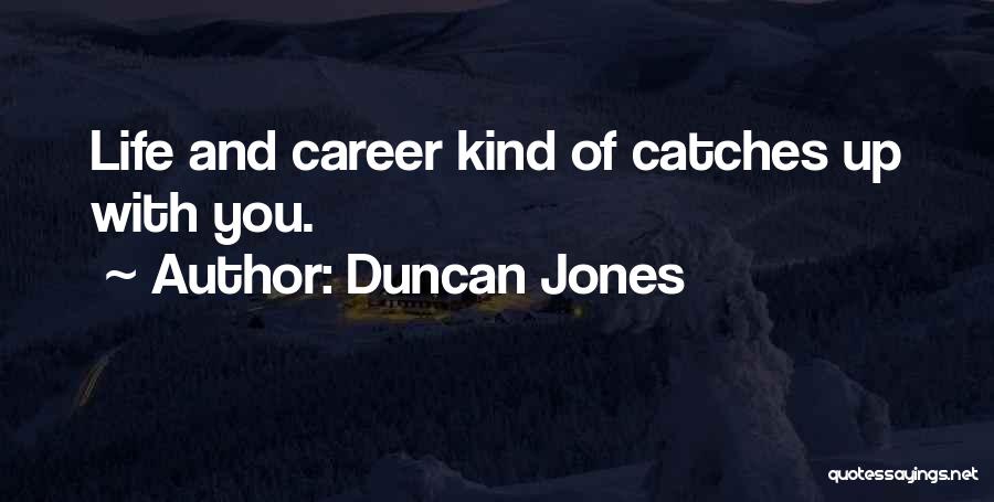Duncan Jones Quotes: Life And Career Kind Of Catches Up With You.