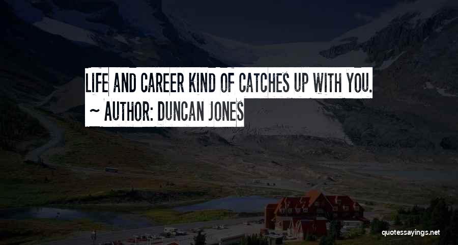 Duncan Jones Quotes: Life And Career Kind Of Catches Up With You.