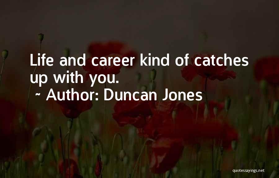 Duncan Jones Quotes: Life And Career Kind Of Catches Up With You.