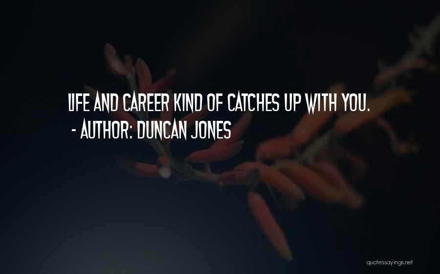 Duncan Jones Quotes: Life And Career Kind Of Catches Up With You.
