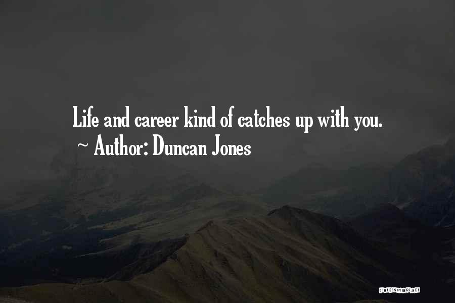 Duncan Jones Quotes: Life And Career Kind Of Catches Up With You.