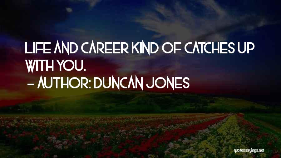 Duncan Jones Quotes: Life And Career Kind Of Catches Up With You.