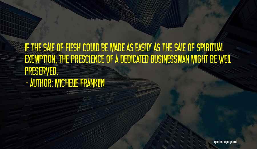 Michelle Franklin Quotes: If The Sale Of Flesh Could Be Made As Easily As The Sale Of Spiritual Exemption, The Prescience Of A