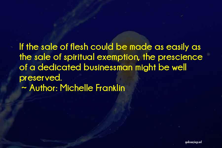 Michelle Franklin Quotes: If The Sale Of Flesh Could Be Made As Easily As The Sale Of Spiritual Exemption, The Prescience Of A