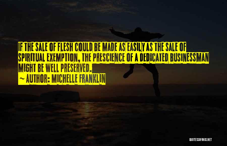 Michelle Franklin Quotes: If The Sale Of Flesh Could Be Made As Easily As The Sale Of Spiritual Exemption, The Prescience Of A