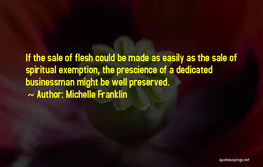 Michelle Franklin Quotes: If The Sale Of Flesh Could Be Made As Easily As The Sale Of Spiritual Exemption, The Prescience Of A