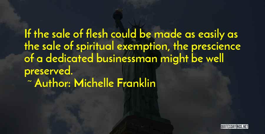 Michelle Franklin Quotes: If The Sale Of Flesh Could Be Made As Easily As The Sale Of Spiritual Exemption, The Prescience Of A