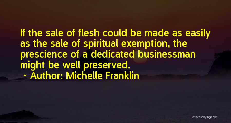 Michelle Franklin Quotes: If The Sale Of Flesh Could Be Made As Easily As The Sale Of Spiritual Exemption, The Prescience Of A