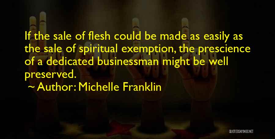 Michelle Franklin Quotes: If The Sale Of Flesh Could Be Made As Easily As The Sale Of Spiritual Exemption, The Prescience Of A