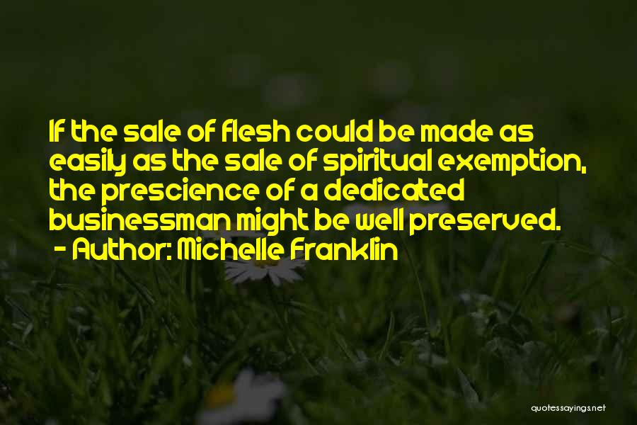 Michelle Franklin Quotes: If The Sale Of Flesh Could Be Made As Easily As The Sale Of Spiritual Exemption, The Prescience Of A