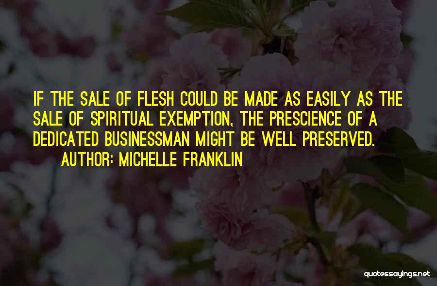 Michelle Franklin Quotes: If The Sale Of Flesh Could Be Made As Easily As The Sale Of Spiritual Exemption, The Prescience Of A