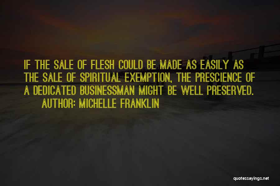 Michelle Franklin Quotes: If The Sale Of Flesh Could Be Made As Easily As The Sale Of Spiritual Exemption, The Prescience Of A