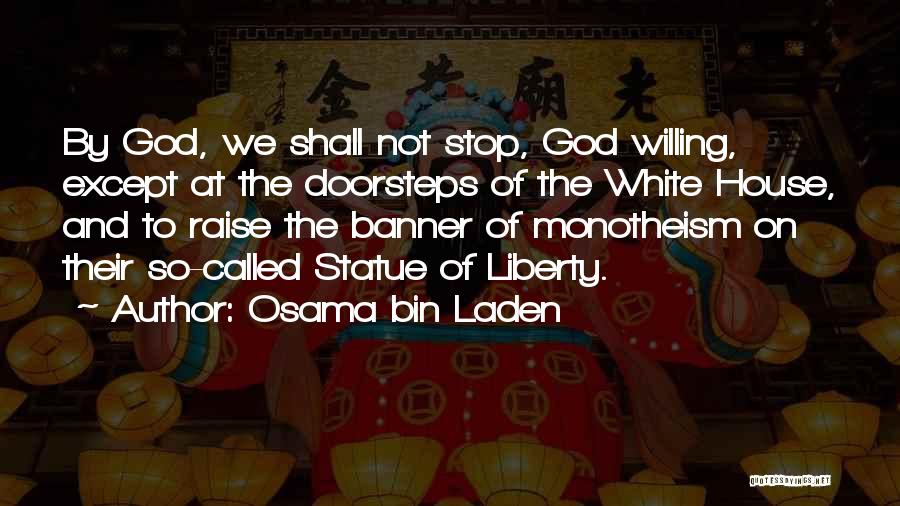 Osama Bin Laden Quotes: By God, We Shall Not Stop, God Willing, Except At The Doorsteps Of The White House, And To Raise The