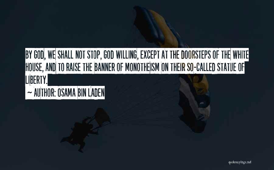 Osama Bin Laden Quotes: By God, We Shall Not Stop, God Willing, Except At The Doorsteps Of The White House, And To Raise The