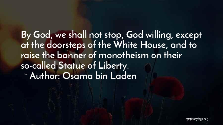 Osama Bin Laden Quotes: By God, We Shall Not Stop, God Willing, Except At The Doorsteps Of The White House, And To Raise The