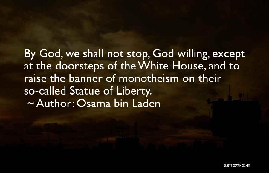 Osama Bin Laden Quotes: By God, We Shall Not Stop, God Willing, Except At The Doorsteps Of The White House, And To Raise The