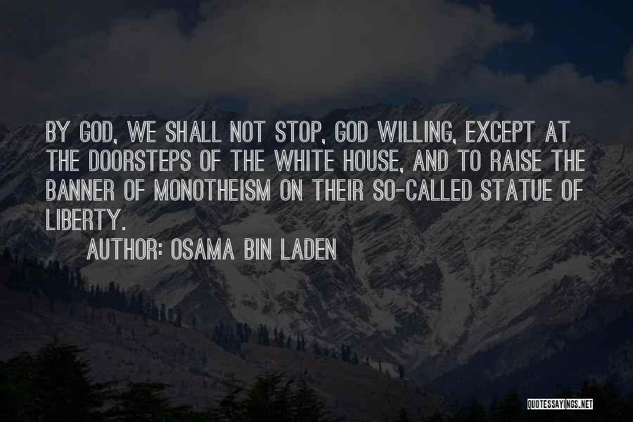 Osama Bin Laden Quotes: By God, We Shall Not Stop, God Willing, Except At The Doorsteps Of The White House, And To Raise The