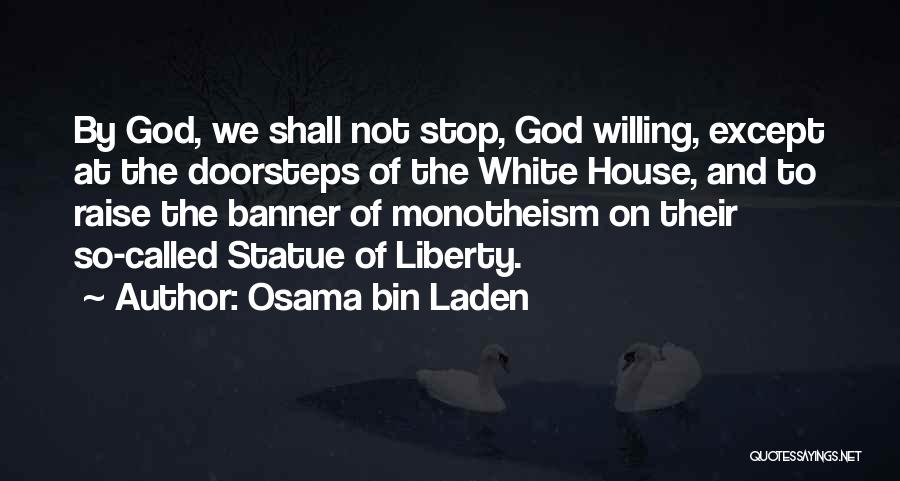 Osama Bin Laden Quotes: By God, We Shall Not Stop, God Willing, Except At The Doorsteps Of The White House, And To Raise The