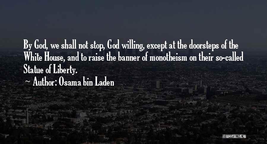 Osama Bin Laden Quotes: By God, We Shall Not Stop, God Willing, Except At The Doorsteps Of The White House, And To Raise The