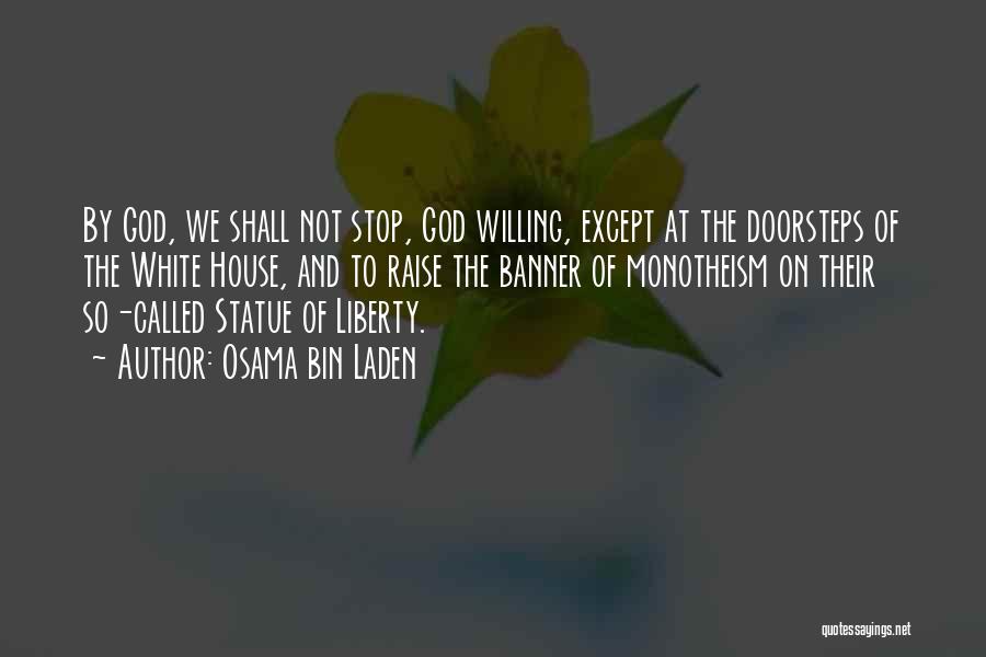 Osama Bin Laden Quotes: By God, We Shall Not Stop, God Willing, Except At The Doorsteps Of The White House, And To Raise The