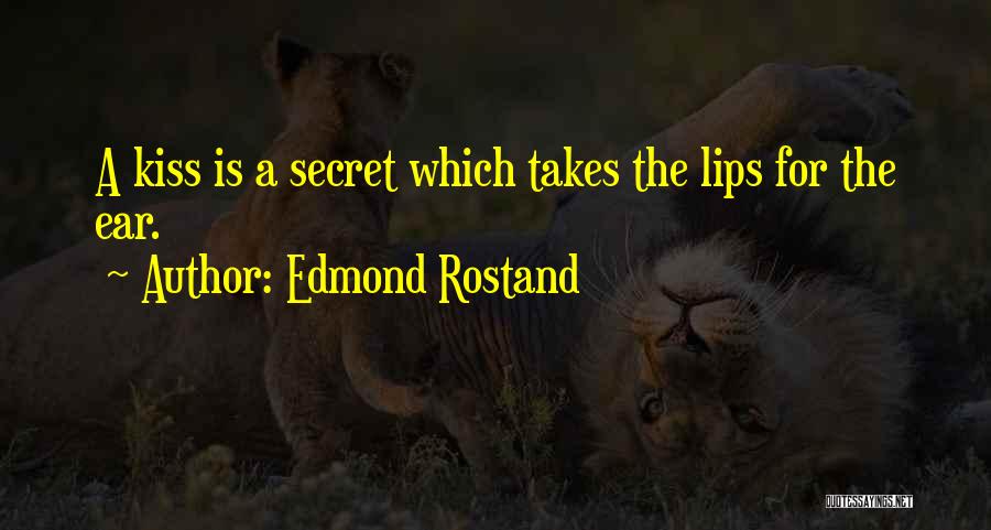 Edmond Rostand Quotes: A Kiss Is A Secret Which Takes The Lips For The Ear.