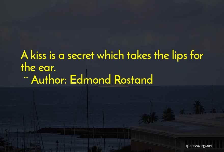 Edmond Rostand Quotes: A Kiss Is A Secret Which Takes The Lips For The Ear.