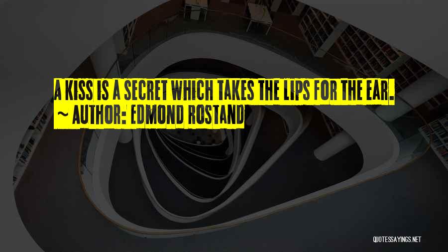 Edmond Rostand Quotes: A Kiss Is A Secret Which Takes The Lips For The Ear.