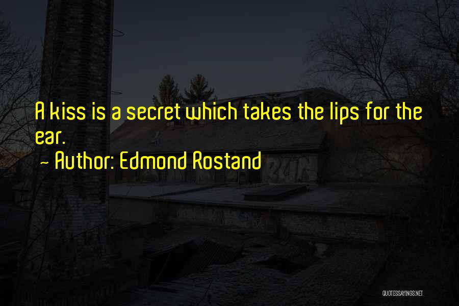 Edmond Rostand Quotes: A Kiss Is A Secret Which Takes The Lips For The Ear.