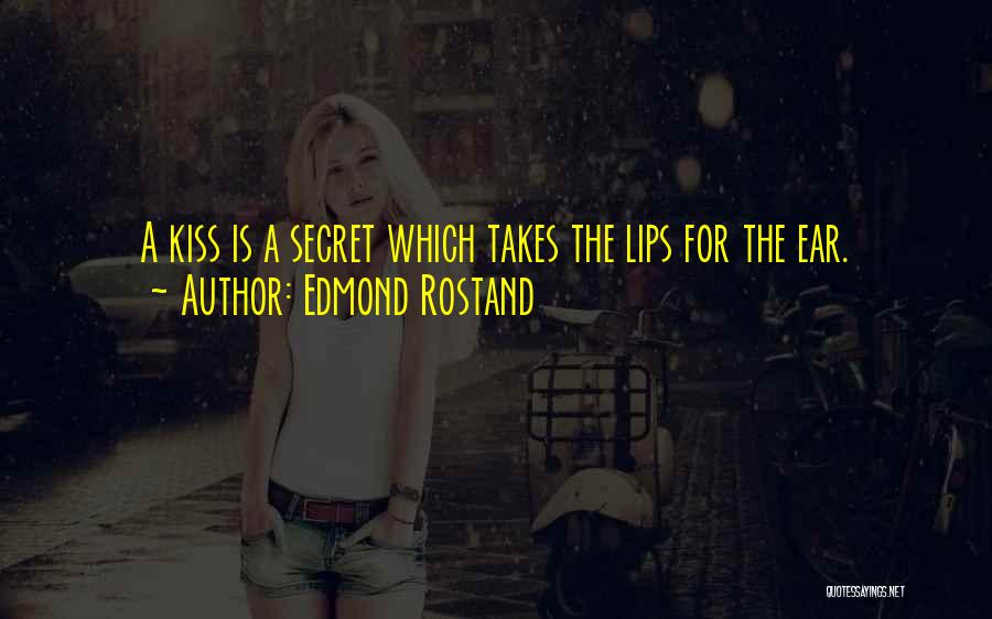 Edmond Rostand Quotes: A Kiss Is A Secret Which Takes The Lips For The Ear.