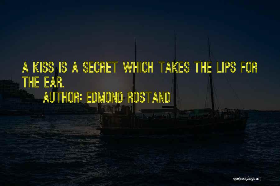 Edmond Rostand Quotes: A Kiss Is A Secret Which Takes The Lips For The Ear.